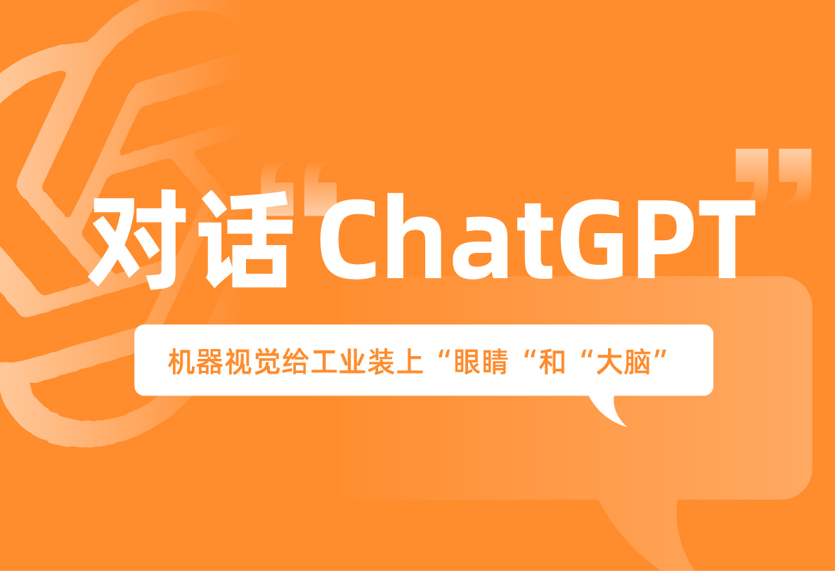 对话ChatGPT | 机器视觉给工业装上“眼睛“和“大脑”